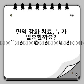 면역 강화 치료, 누가 필요할까요? 👨‍👩‍👧‍👦