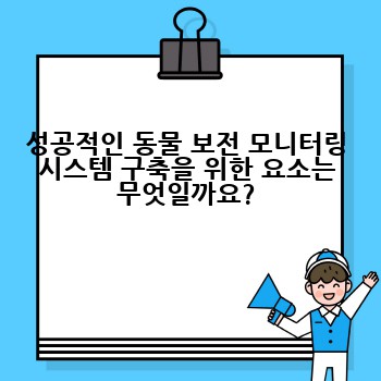 성공적인 동물 보전 모니터링 시스템 구축을 위한 요소는 무엇일까요?