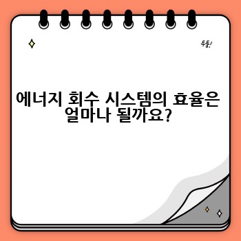 에너지 회수 시스템의 효율은 얼마나 될까요?
