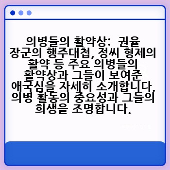 의병들의 활약상:  권율 장군의 행주대첩, 정씨 형제의 활약 등 주요 의병들의 활약상과 그들이 보여준 애국심을 자세히 소개합니다. 의병 활동의 중요성과 그들의 희생을 조명합니다.