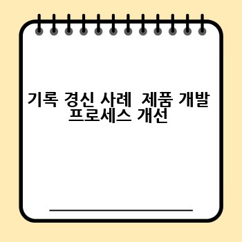 기록 경신 사례  제품 개발 프로세스 개선