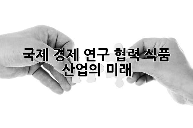 국제 경제 연구 협력: 식품 산업의 미래