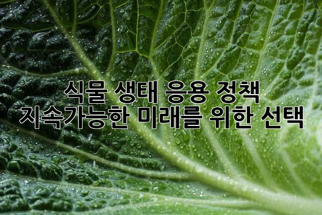 식물 생태 응용 정책: 지속가능한 미래를 위한 선택