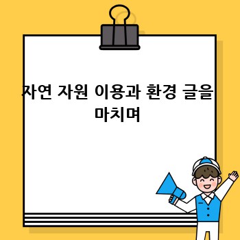 자연 자원 이용과 환경 글을 마치며
