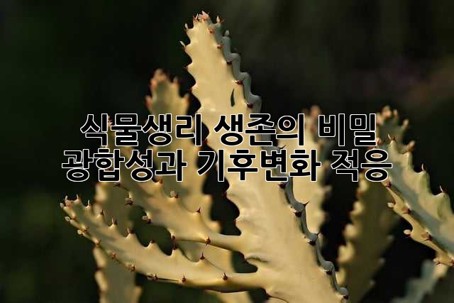 식물생리: 생존의 비밀, 광합성과 기후변화 적응