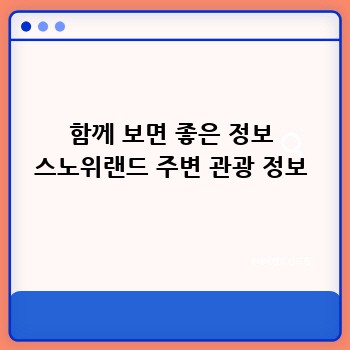 함께 보면 좋은 정보 스노위랜드 주변 관광 정보