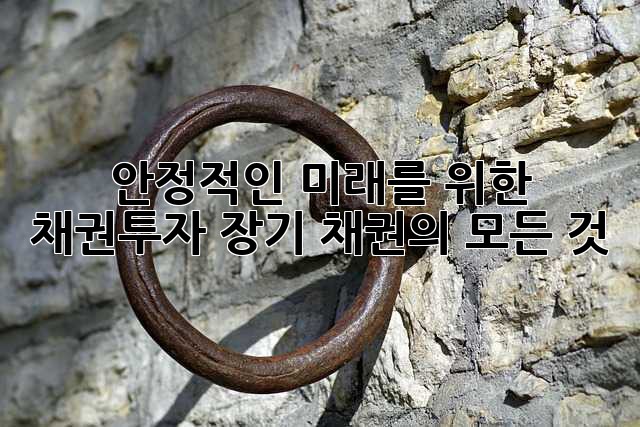 안정적인 미래를 위한 채권투자: 장기 채권의 모든 것