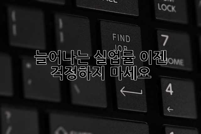 늘어나는 실업률, 이젠 걱정하지 마세요!