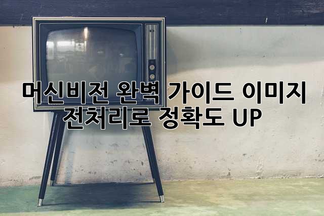 머신비전 완벽 가이드: 이미지 전처리로 정확도 UP!