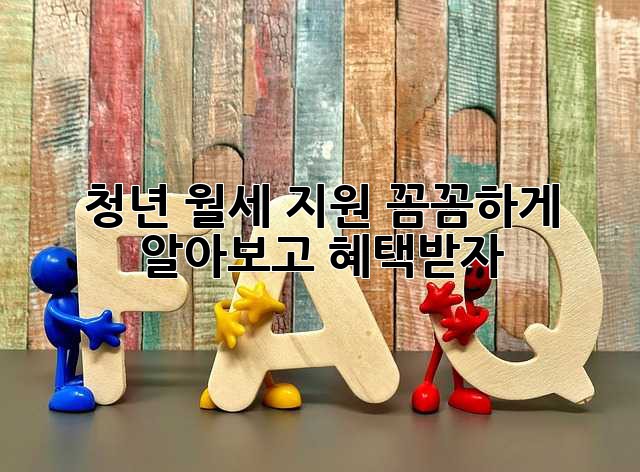 청년 월세 지원, 꼼꼼하게 알아보고 혜택받자!