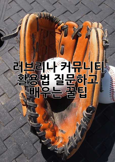 러브리나 커뮤니티 활용법: 질문하고 배우는 꿀팁!