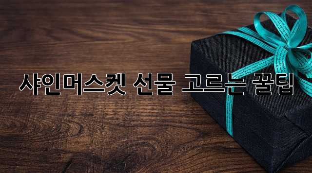 샤인머스켓 선물, 고르는 꿀팁🎁