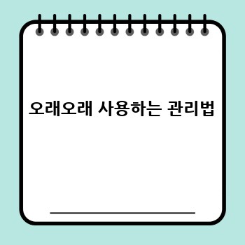   오래오래 사용하는 관리법 